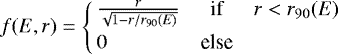 Mathematical equation: \begin{equation*} f(E,r)= \left\{ \!\!\!\!\!\!\!\!\begin{array}{clcl} &\frac{r}{\sqrt{1-r/r_{90}(E)}} & \textrm{if} & r < r_{90}(E) \\[5pt] & 0 & \textrm{else} & \end{array} \right. \end{equation*}