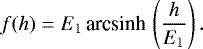 Mathematical equation: \begin{equation*} f(h) = E_1 \,\textrm{arcsinh}\,\left(\frac{h}{E_1}\right).\end{equation*}