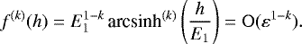 Mathematical equation: \begin{equation*} f^{(k)}(h) = E_1^{1-k}\,\textrm{arcsinh}^{(k)}\left(\frac{h}{E_1}\right) = \mathrm{O}(\varepsilon^{1-k}).\end{equation*}