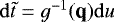 Mathematical equation: $\mathrm{d} \tilde{t} = g^{-1}(\textbf{q})\mathrm{d} u$