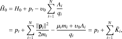 Mathematical equation: \begin{align*} \tilde{H}_0&=H_0 +p_t-\upsilon_0\sum_{i=1}^{N} \frac{A_i}{q_i}\nonumber\\ & =p_t + \sum_{i=1}^{N} \frac{\|\p_i\|^2}{2m_i}- \frac{\mu_im_i +\upsilon_0A_i}{q_i} =p_t+ \sum_{i=1}^{N} \tilde K_i, \end{align*}