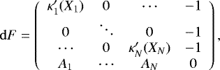 Mathematical equation: \begin{equation*} \mathrm{d} F = \left(\begin{array}{cccc} \kappa'_1(X_1)&0&\cdots &-1\\ 0&\ddots&0&-1\\ \cdots&0&\kappa'_N(X_N)&-1\\ A_1&\cdots&A_N&0 \end{array}\right) ,\end{equation*}