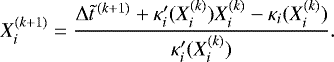 Mathematical equation: \begin{equation*} X^{(k+1)}_i = \frac{\Delta \tilde t ^{\,(k+1)} + \kappa'_i(X_i^{(k)})X_i^{(k)}- \kappa_i(X_i^{(k)})}{\kappa'_i(X_i^{(k)})}. \end{equation*}