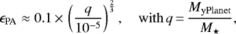 Mathematical equation: \begin{equation*}\epsilon_{\textrm{PA}} \approx 0.1\,{\times}\,\left(\frac{q}{10^{-5}}\right)^{\frac{2}{3}}, \quad \mathrm{with} \, q\,{=}\,\frac{M_{\mathrm{yPlanet}}}{M_{\star}}, \end{equation*}