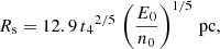 Mathematical equation: $$ \begin{aligned} R_{\rm s}=12.9 \, t{_{4}}^{2/5} \, \left( {\frac{E_0}{n_{0}}} \right)^{1/5}\,\mathrm{pc}, \end{aligned} $$