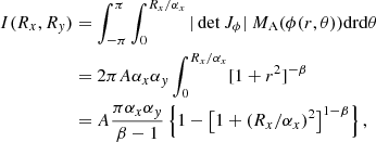 Mathematical equation: $$ \begin{aligned} I(R_x,R_{ y})&= \int _{-\pi }^{\pi }\int _0^{R_x/\alpha _x} |\det J_\phi |~ M_{\rm A}(\phi (r,\theta )) \mathrm{dr} \mathrm{d} \theta \nonumber \\&= 2\pi A\alpha _x\alpha _{ y}\int _0^{R_x/\alpha _x} [1+r^2]^{-\beta }\nonumber \\&= A\frac{\pi \alpha _x\alpha _{ y}}{\beta -1}\left\{ 1-\left[ 1+(R_x/\alpha _x)^2 \right]^{1-\beta }\right\} , \end{aligned} $$