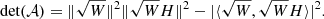 Mathematical equation: $$ \begin{aligned} \text{ det}(\mathcal{A} ) = \Vert \sqrt{W} \Vert ^2 \Vert \sqrt{W}H\Vert ^2-\vert \langle \sqrt{W},\sqrt{W}H \rangle \vert ^2. \end{aligned} $$