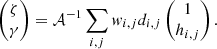 Mathematical equation: $$ \begin{aligned} \begin{pmatrix} \zeta \\ \gamma \\ \end{pmatrix} = \mathcal{A} ^{-1} \sum _{i,j} { w}_{i,j} d_{i,j} \begin{pmatrix} 1 \\ h_{i,j}\\ \end{pmatrix}. \end{aligned} $$