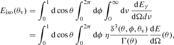 Mathematical equation: $$ \begin{aligned} E_\mathrm{iso} (\theta _\mathrm{v} )&= \int _{0}^{1}\mathrm{d}\cos \theta \int _{0}^{2\pi }\mathrm{d}\phi \int _0^\infty \mathrm{d}\nu \,\frac{\mathrm{d}E_\gamma }{\mathrm{d}\Omega d\nu } \nonumber \\&= \int _{0}^{1}\mathrm{d}\cos \theta \int _{0}^{2\pi }\mathrm{d}\phi \;\eta \frac{\delta ^3(\theta ,\phi ,\theta _\mathrm{v} )}{\Gamma (\theta )}\frac{\mathrm{d}E}{\mathrm{d}\Omega }(\theta ) , \end{aligned} $$