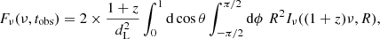 Mathematical equation: $$ \begin{aligned} F_\mathrm \nu (\nu ,t_\mathrm{obs} ) = 2\times \frac{1+z}{d_\mathrm{L} ^2}\int _0^{1}\mathrm{d}\cos \theta \int _{-\pi /2}^{\pi /2}\mathrm{d}\phi \,\, R^2 I_\mathrm \nu ((1+z)\nu ,R) , \end{aligned} $$
