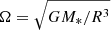 Mathematical equation: $ \Omega = \sqrt{GM_\ast/R^3} $