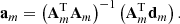 Mathematical equation: $$ \begin{aligned} \mathbf a _m = \left( \mathbf A ^\mathrm{T}_m \mathbf A _m \right)^{-1} \left( \mathbf A ^\mathrm{T}_m \mathbf d _m \right). \end{aligned} $$