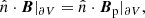 Mathematical equation: $$ \begin{aligned} \hat{n}\cdot {\boldsymbol{B}}|_{\partial V}=\hat{n}\cdot {\boldsymbol{B}}_\mathrm{p} |_{\partial V}, \end{aligned} $$