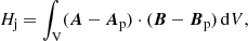 Mathematical equation: $$ \begin{aligned} H_{\rm j}=\int _{\rm V} ({\boldsymbol{A}}-{\boldsymbol{A}}_\mathrm{p} )\cdot ({\boldsymbol{B}}-{\boldsymbol{B}}_\mathrm{p} )\,\mathrm{d} V, \end{aligned} $$