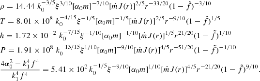 Mathematical equation: $$ \begin{aligned}&\rho =14.44\,\, k_0^{-3/5} \xi ^{3/10} [\alpha _0m]^{-7/10} [\dot{m}J(r)]^{2/5} r^{-33/20} (1-\tilde{f})^{-3/10} \nonumber \\&T=8.01\times 10^{8}\,\, k_0^{-4/15} \xi ^{-1/5} [\alpha _0m]^{-1/5} [\dot{m}J(r)]^{2/5} r^{-9/10} (1-\tilde{f})^{1/5}\nonumber \\&h=1.72\times 10^{-2}\,\, k_0^{-7/15} \xi ^{-1/10} [\alpha _0m]^{-1/10} [\dot{m}J(r)]^{1/5} r^{21/20} (1-\tilde{f})^{1/10} \nonumber \\&P=1.91\times 10^{8}\,\, k_0^{-13/15} \xi ^{1/10} [\alpha _0m]^{-9/10} [\dot{m}J(r)]^{4/5} r^{-51/20} (1-\tilde{f})^{-1/10} \nonumber \\&\frac{4\alpha _0^2-k_1^4f^4}{k_1^4f^4}=5.41\times 10^{2}\, k_0^{-1/5} \xi ^{-9/10} [\alpha _0m]^{1/10} [\dot{m}J(r)]^{4/5} r^{-21/20} (1-\tilde{f})^{9/10}. \end{aligned} $$