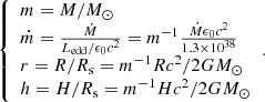 Mathematical equation: $$ \begin{aligned} {\left\{ \begin{array}{ll} m=M/M_{\odot } \\ \dot{m}=\frac{\dot{M}}{L_{\rm edd}/\epsilon _0c^2}=m^{-1} \frac{\dot{M}\epsilon _0c^2}{1.3\times 10^{38}} \\ r=R/R_{\rm s}=m^{-1}Rc^2/2GM_{\odot } \\ h=H/R_{\rm s}=m^{-1}Hc^2/2GM_{\odot } \end{array}\right.}. \end{aligned} $$