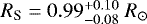 Mathematical equation: $R_{\textrm{S}}=0.99_{-0.08}^{+0.10}\;R_{\odot}$