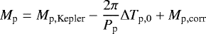 Mathematical equation: \begin{equation*} M_{\textrm{p}}=M_{\textrm{p},\text{Kepler}}-\frac{2\pi}{P_{\textrm{p}}}\Delta T_{\textrm{p},0} + M_{\textrm{p},\text{corr}} \end{equation*}