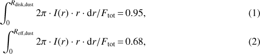 Mathematical equation: \begin{align*}\int_{0}^{R_{\textrm{disk,dust}}} 2 \pi \cdot I(r) \cdot r \cdot {\textrm{d}}r / F_{\textrm{tot}} \,{=}\, 0.95, \\ \int_{0}^{R_{\textrm{eff,dust}}} 2 \pi \cdot I(r) \cdot r \cdot {\textrm{d}}r / F_{\textrm{tot}} \,{=}\, 0.68, \end{align*}