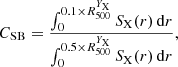 Mathematical equation: $$ \begin{aligned} {C_{\rm SB}} = \frac{\int ^{0.1 \times R_{500}^{{Y}_{\mathrm{X}}}}_0 {S_{\rm X} (r)}\, \mathrm{d} r}{\int ^{0.5 \times R_{500}^{{Y}_{\mathrm{X}}}}_0 {S_{\rm X} (r)}\, \mathrm{d} r }, \end{aligned} $$