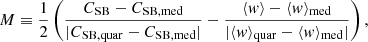 Mathematical equation: $$ \begin{aligned} M \equiv \frac{1}{2} \left( \frac{C_\mathrm{SB} - C_\mathrm{SB, med} }{| C_\mathrm{SB, quar} - C_\mathrm{SB, med} |} - \frac{ \langle w \rangle - \langle w \rangle _\mathrm{med} }{| \langle w \rangle _\mathrm{quar} - \langle w \rangle _\mathrm{med} |} \right), \end{aligned} $$