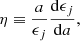 Mathematical equation: $$ \begin{aligned} \eta \equiv {{a}\over {\epsilon _{j}}} {\mathrm{d}\epsilon _{j}\over {\mathrm{d}a}}, \end{aligned} $$