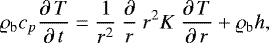 \begin{equation*} \varrho_{\mathrm{b}}c_p {\partial\,T\over\partial\,t}={1\over r^2}\ {\partial\over r}\ r^2K\ {\partial\,T\over\partial\,r}&#x002B;\varrho_{\mathrm{b}} h,\end{equation*}