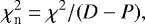 \begin{equation*} \chi^2_{\textrm{n}}=\chi^2/(D-P) ,\end{equation*}