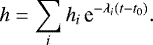 \begin{align*} h&=\sum_ih_i\,\textrm{e}^{-\lambda_i(t-t_0)}. \end{align*}