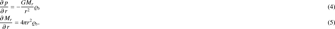 \begin{align}& {\partial\,p\over\partial\,r}=-{GM_r\over r^2}\varrho_{\mathrm{b}} \\ & {\partial\,M_r\over\partial\,r}=4\pi r^2\varrho_{\mathrm{b}}.\end{align}