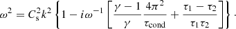 Mathematical equation: $$ \begin{aligned} \omega ^2 = C_{\rm s}^2 k^2\left\{ 1-i\omega ^{-1}\left[\frac{\gamma - 1}{\gamma }\frac{4\pi ^2}{\tau _{\mathrm{cond}}}+\frac{\tau _1-\tau _2}{\tau _1\tau _2}\right]\right\} \cdot \end{aligned} $$