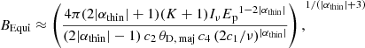 Mathematical equation: $$ \begin{aligned} B_{\rm Equi} \approx {\left( \frac{4\pi (2|\alpha _{\rm thin}|+1) (K+1) I_{\nu } {E_{\rm p}}^{1-2|\alpha _{\rm thin}|}}{ (2|\alpha _{\rm thin}|-1) \, c_2 \, \theta _{\rm D, \, maj} \, c_4 \, (2c_1/\nu )^{|\alpha _{\rm thin}|} } \right),}^{1/(|\alpha _{\rm thin}|+3)} \end{aligned} $$