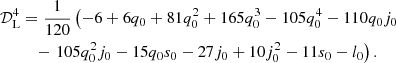Mathematical equation: $$ \begin{aligned} \mathcal{D} _{\rm L}^{4}&= \frac{1}{120} \left( -6 + 6 q_{0} + 81 q_{0}^{2} + 165 q_{0}^{3} -105 q_{0}^{4} - 110 q_{0} j_{0} \right.\nonumber \\&\quad - \left.105 q_{0}^{2} j_{0} - 15 q_{0} s_{0} - 27 j_{0} + 10 j_0^{2} - 11 s_{0} - l_{0}\right). \end{aligned} $$