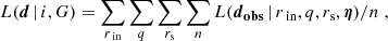 Mathematical equation: $$ \begin{aligned} L({\boldsymbol{d}}\,|\,i, G) = \sum _{r_{\text{ in}}} \sum _{q} \sum _{r_{\rm s}} \sum _{n} L({\boldsymbol{d}_\mathbf{obs }} \,|\, r_{\text{ in}}, q, r_{\rm s}, {\boldsymbol{\eta }}) / n \; , \end{aligned} $$
