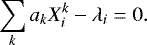 Mathematical equation: \begin{eqnarray*} \sum_k a_k X_i^k - \lambda_i = 0.\end{eqnarray*}