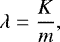 Mathematical equation: \begin{eqnarray*} \lambda = \frac{K}{m},\end{eqnarray*}