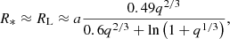 Mathematical equation: $$ \begin{aligned} R_{*}\approx R_{\mathrm{L} }\approx a \frac{0.49q^{2/3}}{0.6q^{2/3}+\ln \left(1+q^{1/3}\right)}, \end{aligned} $$
