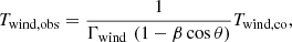 Mathematical equation: $$ \begin{aligned} T_{\mathrm{wind,obs} } = \frac{1}{\Gamma _{\mathrm{wind} }\,\left(1 - \beta \cos \theta \right)}T_{\mathrm{wind,co} }, \end{aligned} $$