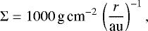 Mathematical equation: \begin{equation*} \Sigma=1000\textrm{\,g\,cm}^{-2} \,\left(\frac{r}{\textrm{au}}\right)^{-1}, \end{equation*}