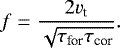 Mathematical equation: \begin{equation*} f= \frac{2 v_{\textrm{t}}}{\sqrt{\tau_{\textrm{for}} \tau_{\textrm{cor}}}} . \end{equation*}