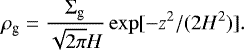Mathematical equation: \begin{equation*} \rho_{\textrm{g}} = \frac{\Sigma_{\textrm{g}}}{\sqrt{2\pi}H} \exp[-z^2/(2 H^2)] . \end{equation*}