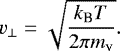 Mathematical equation: \begin{equation*} v_{\perp} = \sqrt{\frac{k_{\textrm{B}} T}{2 \pi m_{\textrm{v}}}} . \end{equation*}
