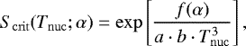 Mathematical equation: \begin{equation*} S_{\mathrm{crit}}(T_{\mathrm{nuc}}; \alpha) = \exp{\left[\frac{f(\alpha)}{a\cdot b\cdot T^3_{\mathrm{nuc}}}\right]}\,,\end{equation*}