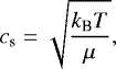 Mathematical equation: \begin{equation*} c_{\textrm{s}}=\sqrt{\frac{k_{\textrm{B}}T}{\mu}}, \end{equation*}