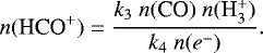 Mathematical equation: \begin{align*} n(\textrm{HCO}^+) = \frac{k_3 ~n(\textrm{CO}) ~ n({\textrm{H}_3^+})}{k_4 ~ n({e^-})}.\nonumber \end{align*}