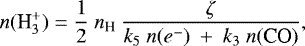 Mathematical equation: \begin{equation*} n({\textrm{H}_3^+}) = \frac{1}{2} ~ n_{\textrm{H}} ~ \frac{\zeta}{k_5~n({e^-})~+~k_3~n(\textrm{CO})}, \end{equation*}