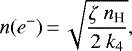 Mathematical equation: \begin{align*} n({e^-}) \,{=}\, \sqrt{\frac{\zeta~n_{\textrm{H}}}{2~k_4}},\nonumber \end{align*}