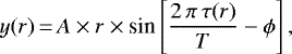 Mathematical equation: \begin{equation*}y(r)\,{=}\,A\times r \times {\textrm{sin}}\left[\frac{2 \, \pi \, \tau(r)}{T}-\phi \right], \end{equation*}