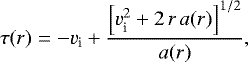 Mathematical equation: \begin{equation*}\tau(r)=-{v}_{\textrm{i}}+\frac{\left[{v}_{\textrm{i}}^{2}+2 \, r \, a(r)\right]^{1/2}}{a(r)}, \end{equation*}