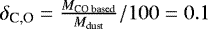 Mathematical equation: $\delta_{\textrm{C,O}} = \tfrac{M_{\textrm{CO\ based}}}{{M_{\textrm{dust}}}}/100 = 0.1$